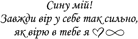 "Сину мій! Завжди вір у себе так сильно як вірю в тебе я"