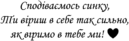"Сподіваємось синку, ти віриш в себе так сильно, як віримо в тебе ми!"