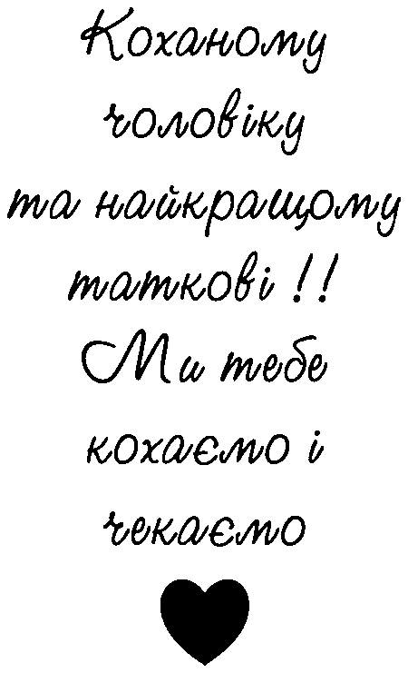 "Коханому чоловіку та найкращому таткові!! Ми тебе кохаємо і чекаємо"