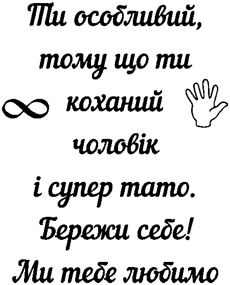 "Ти особливий, тому що ти коханий чоловік і супер тато. Бережи себе! Ми тебе любимо"