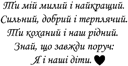"Ти мій милий і найкращий, сильний, добрий і терплячий. Ти коханий і наш рідний. Знай, що завжди поруч: я і наші діти"