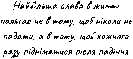 "Найбільша слава в житті полягає не в тому, щоб ніколи не падати, а в тому щоб щоб кожного разу підніматис після падіння"