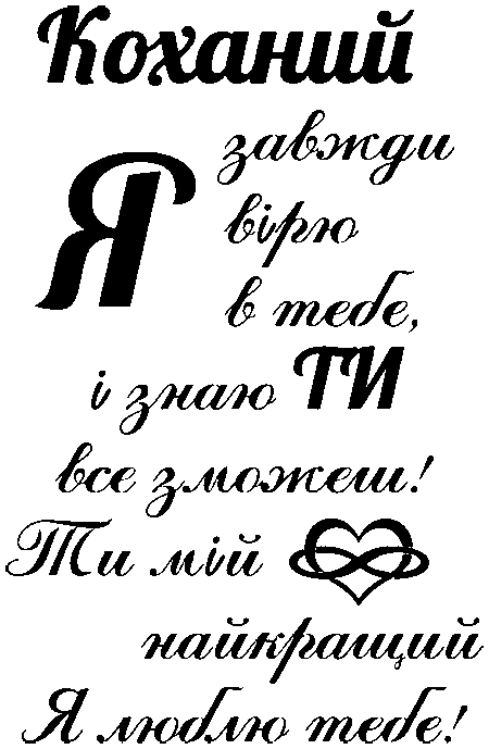 "Коханий я завжди вірю в тебе, і знаю ти все зможеш! Ти мій найкращий я люблю тебе!"