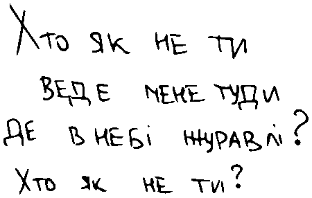 "Хто як не ти веде мене туди де в небі журавлі? Хто як не ти?"