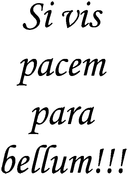 "Si vis pacem para bellim!!!"